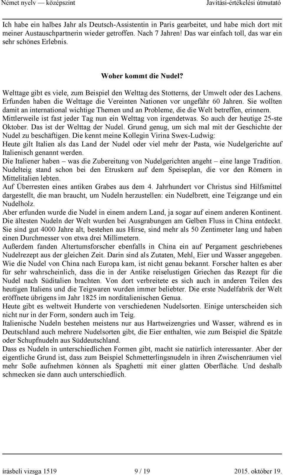 Erfunden haben die Welttage die Vereinten Nationen vor ungefähr 60 Jahren. Sie wollten damit an international wichtige Themen und an Probleme, die die Welt betreffen, erinnern.