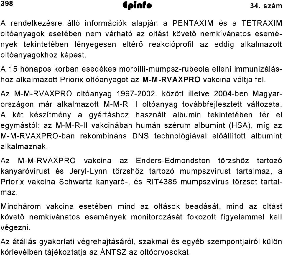 alkalmazott oltóanyagokhoz képest. A hónapos korban esedékes morbillimumpszrubeola elleni immunizáláshoz alkalmazott Priorix oltóanyagot az MMRVAXPRO vakcina váltja fel. Az MMRVAXPRO oltóanyag 9900.