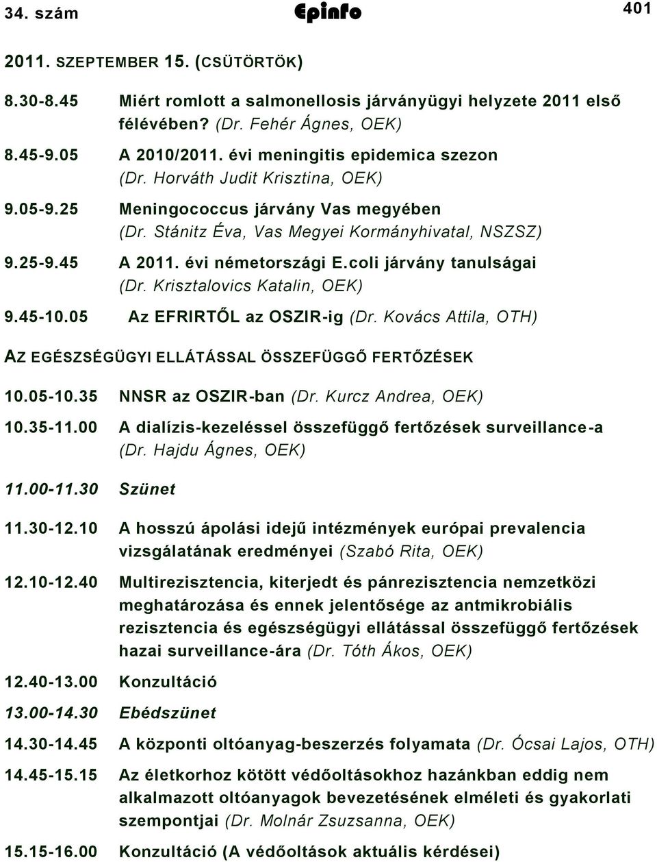 Krisztalovics Katalin, OEK) 9.40.0 Az EFRIRTŐL az OSZIRig (Dr. Kovács Attila, OTH) AZ EGÉSZSÉGÜGYI ELLÁTÁSSAL ÖSSZEFÜGGŐ FERTŐZÉSEK 0.00. NNSR az OSZIRban (Dr. Kurcz Andrea, OEK) 0.