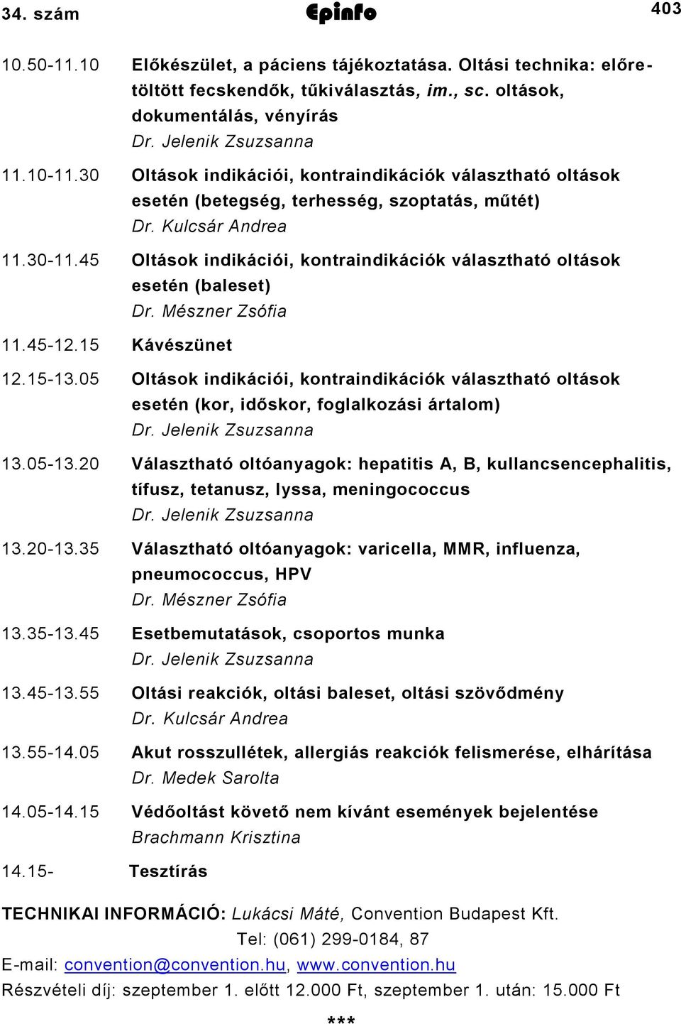 .0 Oltások indikációi, kontraindikációk választható oltások esetén (kor, időskor, foglalkozási ártalom) Dr. Jelenik Zsuzsanna.0.0 Választható oltóanyagok: hepatitis A, B, kullancsencephalitis, tífusz, tetanusz, lyssa, meningococcus Dr.