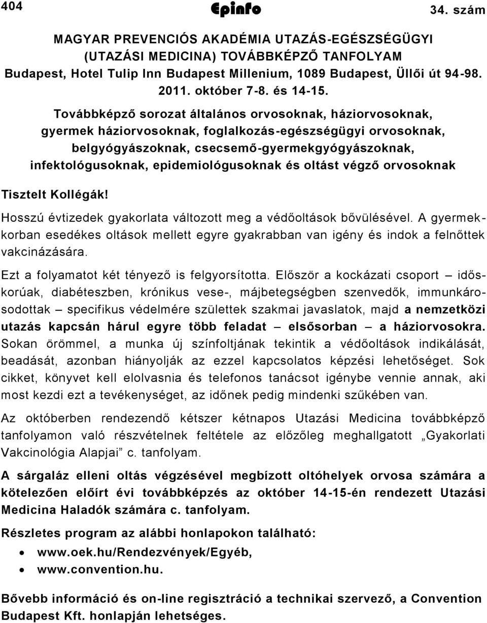 epidemiológusoknak és oltást végző orvosoknak Tisztelt Kollégák! Hosszú évtizedek gyakorlata változott meg a védőoltások bővülésével.