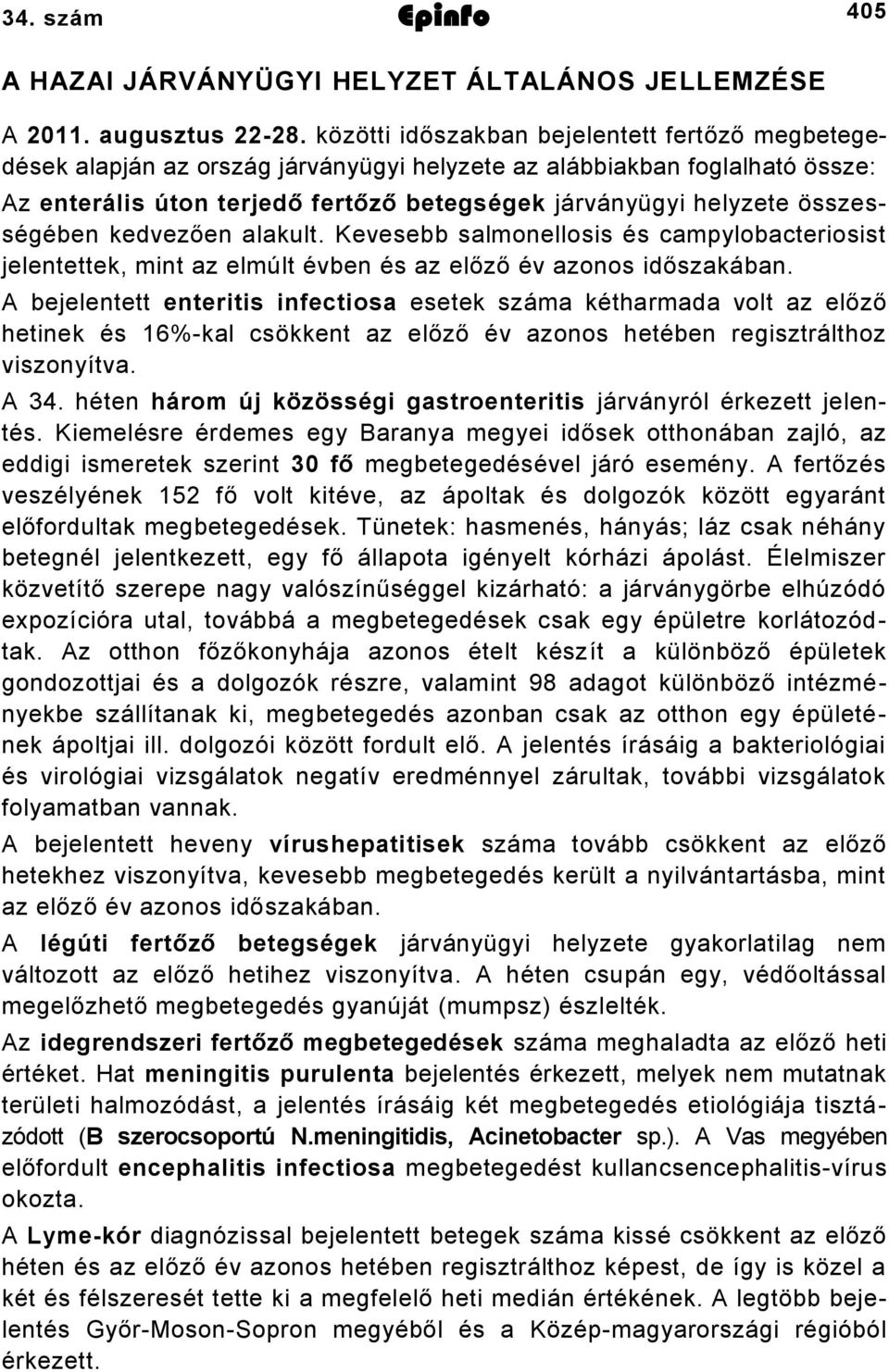 összességében kedvezően alakult. Kevesebb salmonellosis és campylobacteriosist jelentettek, mint az elmúlt évben és az előző év azonos időszakában.