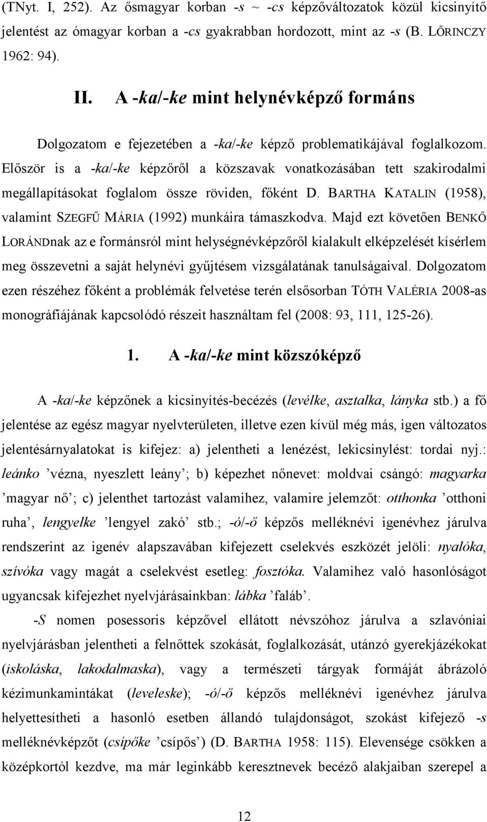 Elıször is a -ka/-ke képzırıl a közszavak vonatkozásában tett szakirodalmi megállapításokat foglalom össze röviden, fıként D. BARTHA KATALIN (1958), valamint SZEGFŐ MÁRIA (1992) munkáira támaszkodva.
