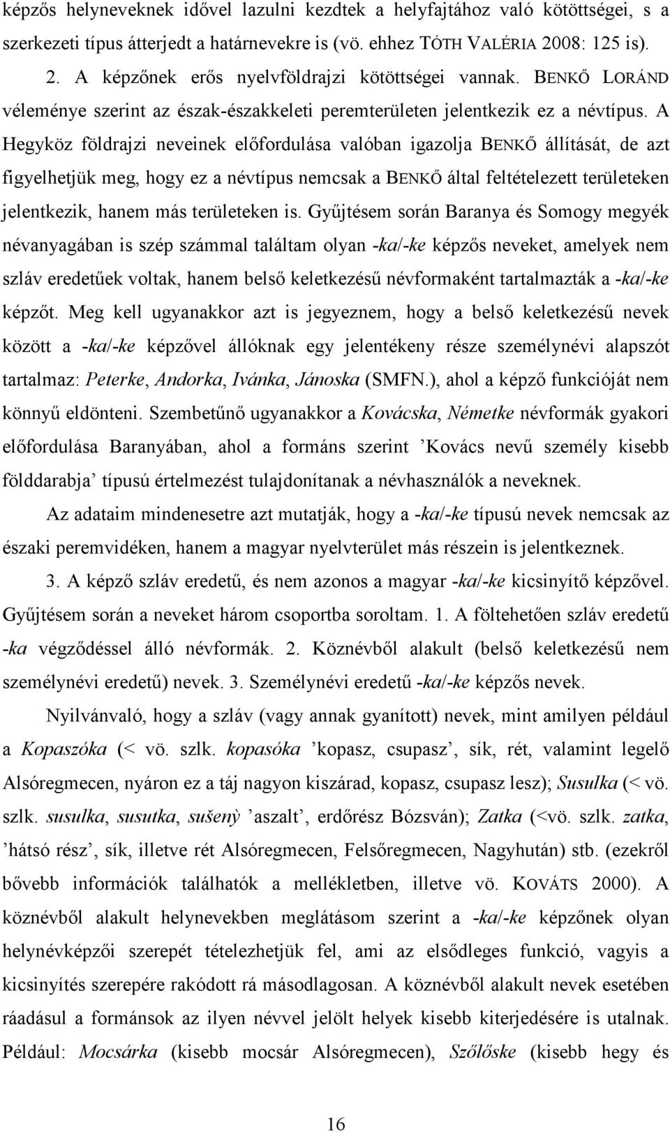 A Hegyköz földrajzi neveinek elıfordulása valóban igazolja BENKİ állítását, de azt figyelhetjük meg, hogy ez a névtípus nemcsak a BENKİ által feltételezett területeken jelentkezik, hanem más