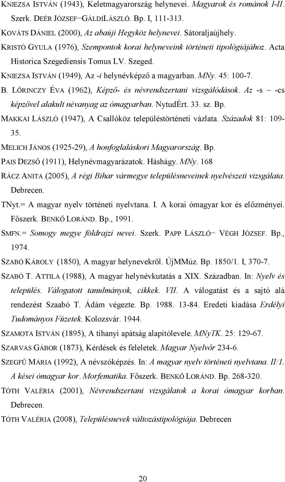 LİRINCZY ÉVA (1962), Képzı- és névrendszertani vizsgálódások. Az -s ~ -cs képzıvel alakult névanyag az ómagyarban. NytudÉrt. 33. sz. Bp. MAKKAI LÁSZLÓ (1947), A Csallóköz településtörténeti vázlata.