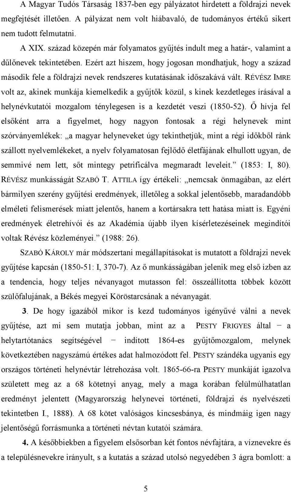 Ezért azt hiszem, hogy jogosan mondhatjuk, hogy a század második fele a földrajzi nevek rendszeres kutatásának idıszakává vált.