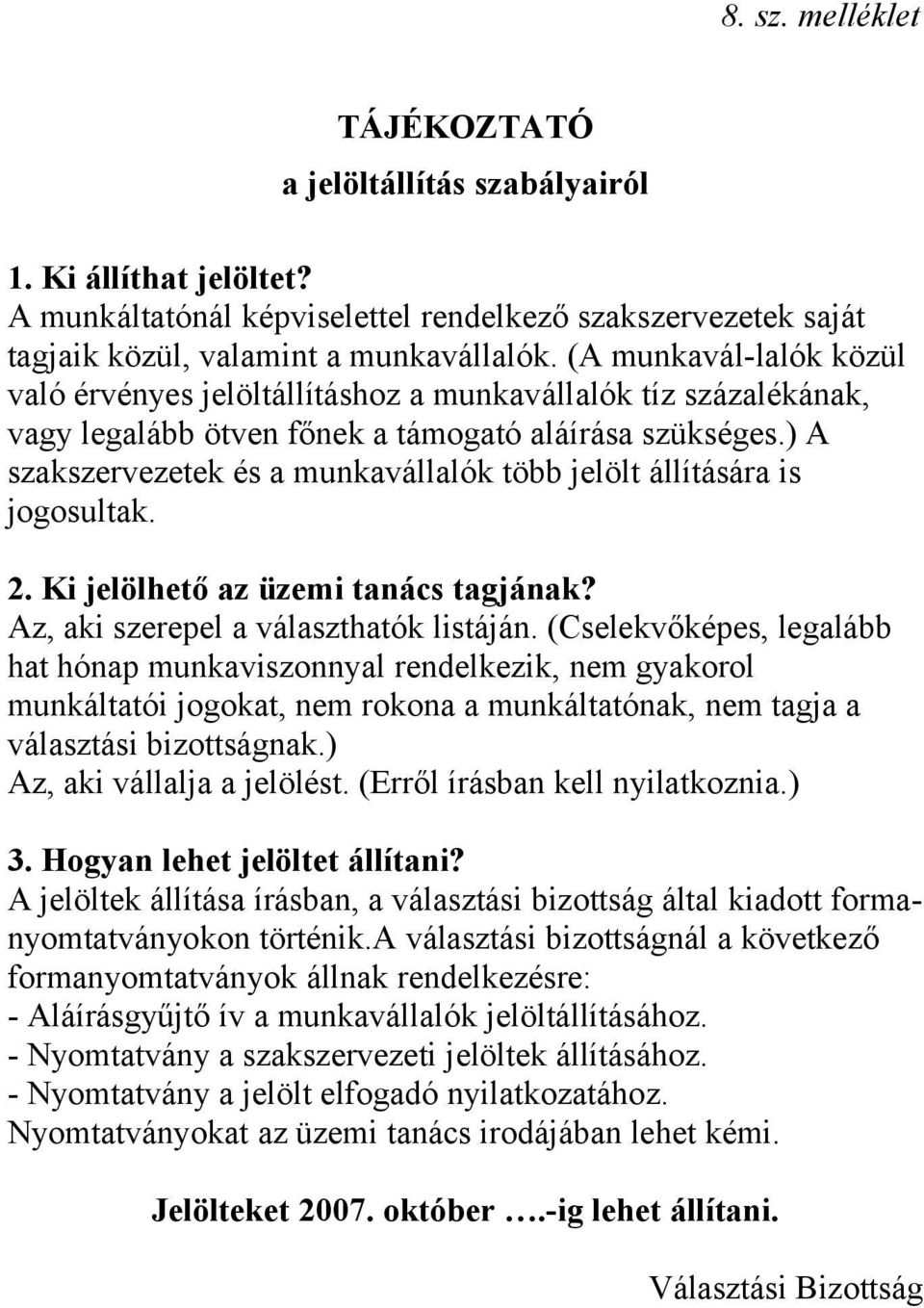 ) A szakszervezetek és a munkavállalók több jelölt állítására is jogosultak. 2. Ki jelölhető az üzemi tanács tagjának? Az, aki szerepel a választhatók listáján.