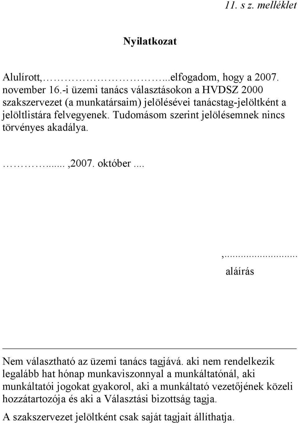 Tudomásom szerint jelölésemnek nincs törvényes akadálya....,2007. október...,... aláírás Nem választható az üzemi tanács tagjává.