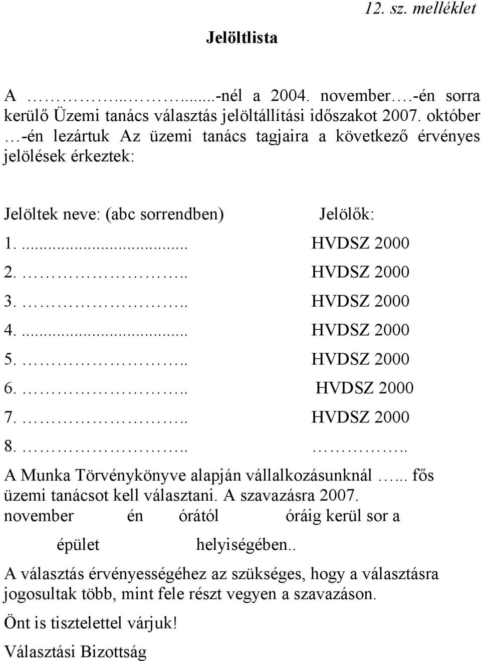 ... HVDSZ 2000 5... HVDSZ 2000 6... HVDSZ 2000 7... HVDSZ 2000 8..... A Munka Törvénykönyve alapján vállalkozásunknál... fős üzemi tanácsot kell választani. A szavazásra 2007.