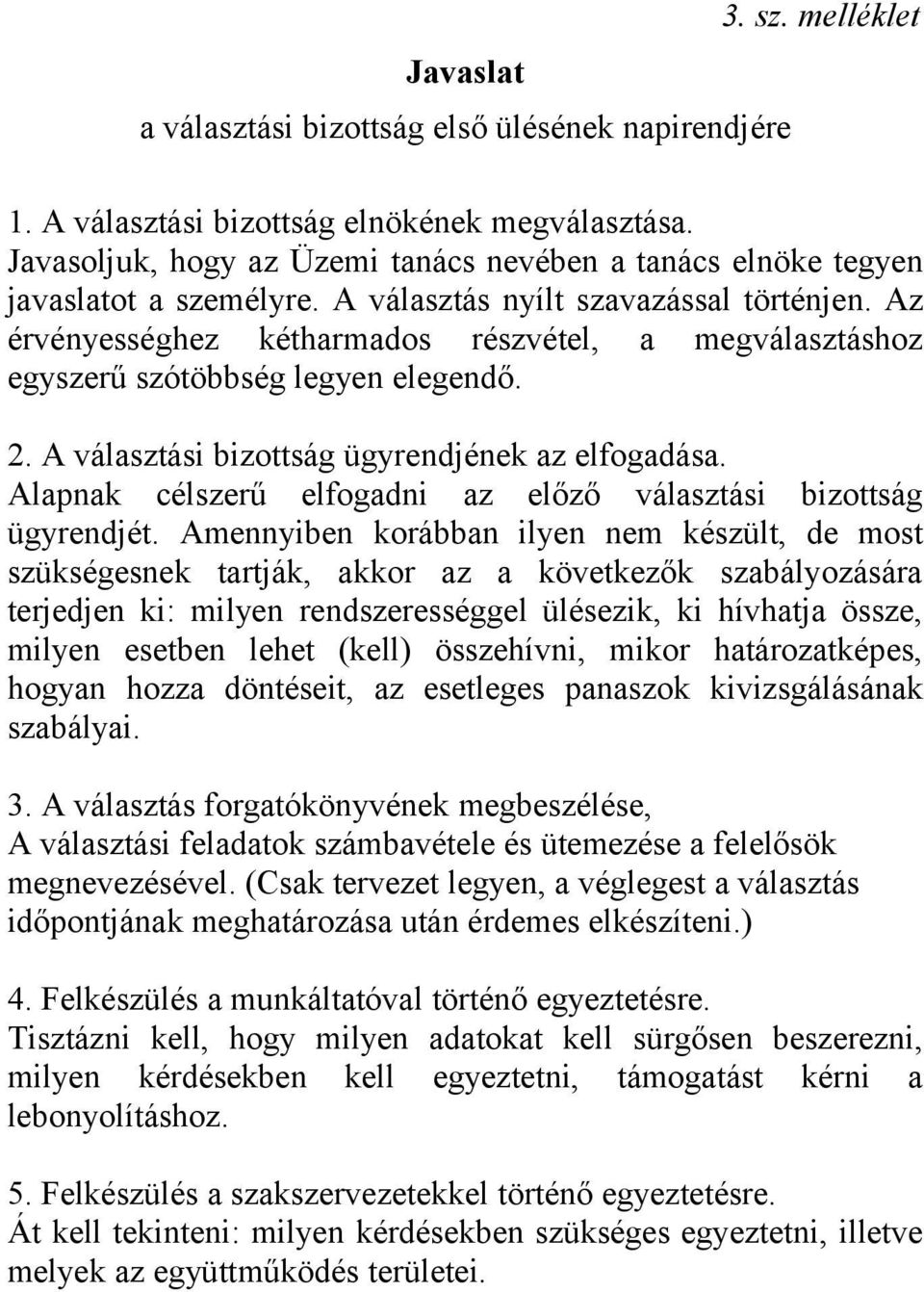 Az érvényességhez kétharmados részvétel, a megválasztáshoz egyszerű szótöbbség legyen elegendő. 2. A választási bizottság ügyrendjének az elfogadása.