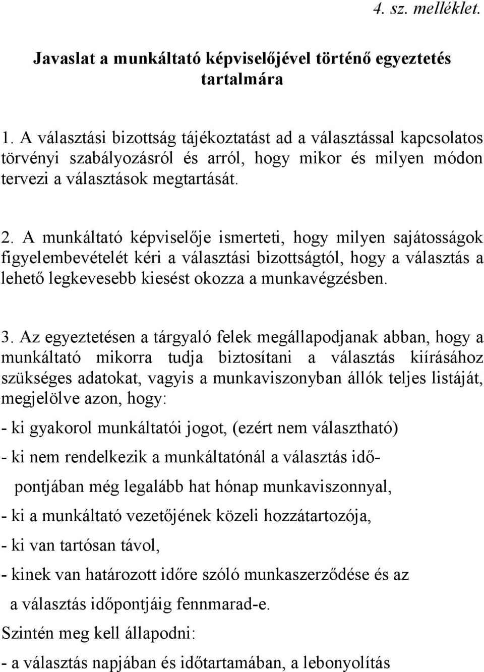 A munkáltató képviselője ismerteti, hogy milyen sajátosságok figyelembevételét kéri a választási bizottságtól, hogy a választás a lehető legkevesebb kiesést okozza a munkavégzésben. 3.