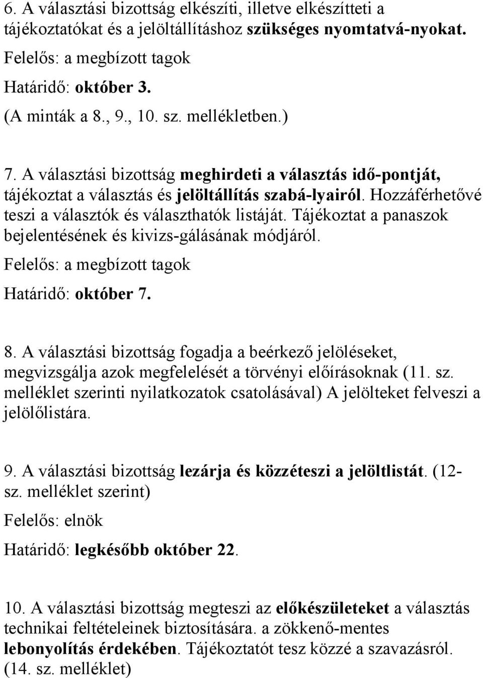 Tájékoztat a panaszok bejelentésének és kivizs-gálásának módjáról. Felelős: a megbízott tagok Határidő: október 7. 8.