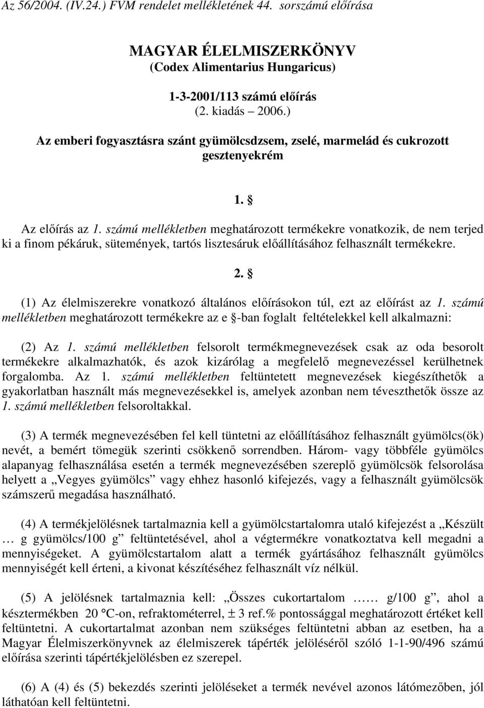 számú mellékletben meghatározott termékekre vonatkozik, de nem terjed ki a finom pékáruk, sütemények, tartós lisztesáruk előállításához felhasznált termékekre. 2.