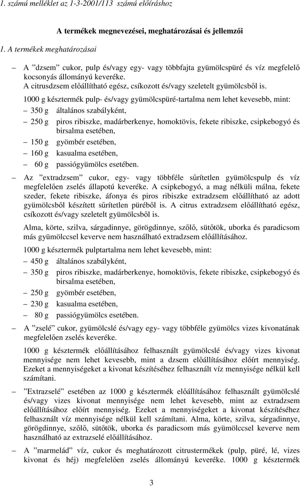 A citrusdzsem előállítható egész, csíkozott és/vagy szeletelt gyümölcsből is.