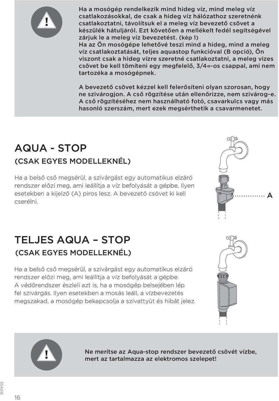 (kép 1) Ha az Ön mosógépe lehetővé teszi mind a hideg, mind a meleg víz csatlakoztatását, teljes aquastop funkcióval (B opció), Ön viszont csak a hideg vízre szeretné csatlakoztatni, a meleg vizes