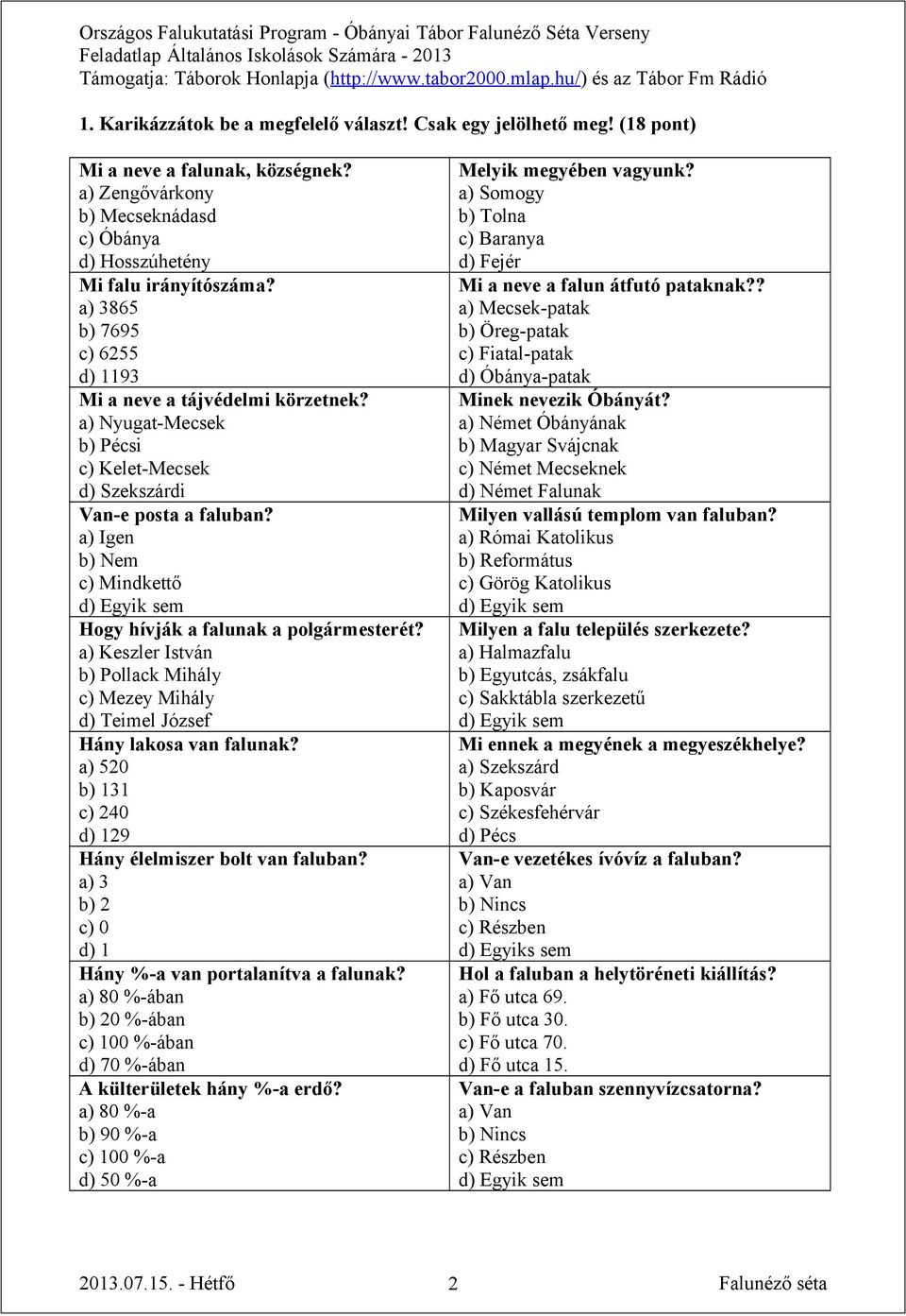 a) Igen b) Nem c) Mindkettő d) Egyik sem Hogy hívják a falunak a polgármesterét? a) Keszler István b) Pollack Mihály c) Mezey Mihály d) Teimel József Hány lakosa van falunak?