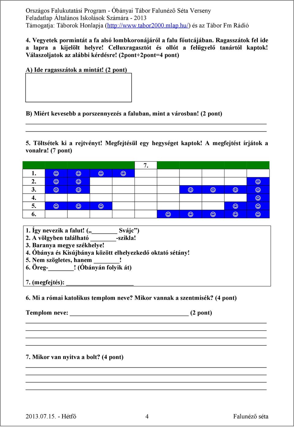 Megfejtésül egy hegységet kaptok! A megfejtést írjátok a vonalra! (7 pont) 7. 1. 2. 3. 4. 5. 6. 1. Így nevezik a falut! ( Svájc ) 2. A völgyben található -szikla! 3. Baranya megye székhelye! 4. Óbánya és Kisújbánya között elhelyezkedő oktató sétány!