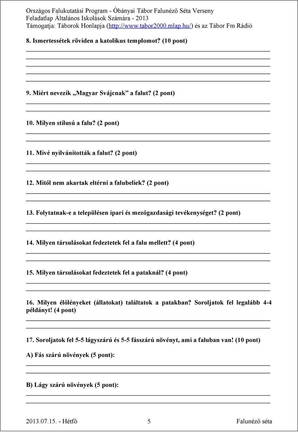 Milyen társulásokat fedeztetek fel a falu mellett? (4 pont) 15. Milyen társulásokat fedeztetek fel a pataknál? (4 pont) 16. Milyen élőlényeket (állatokat) találtatok a patakban?