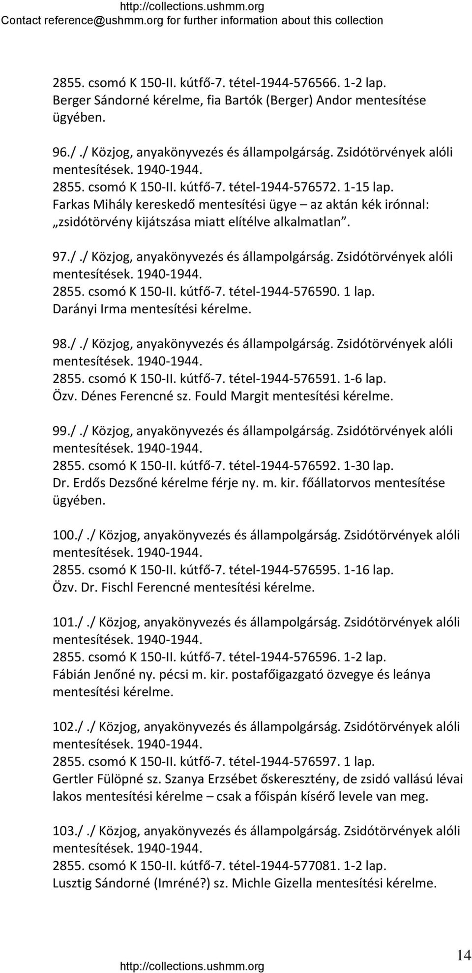 /./ Közjog, anyakönyvezés és állampolgárság. Zsidótörvények alóli 2855. csomó K 150 II. kútfő 7. tétel 1944 576590. 1 lap. Darányi Irma mentesítési kérelme. 98././ Közjog, anyakönyvezés és állampolgárság. Zsidótörvények alóli 2855. csomó K 150 II. kútfő 7. tétel 1944 576591.
