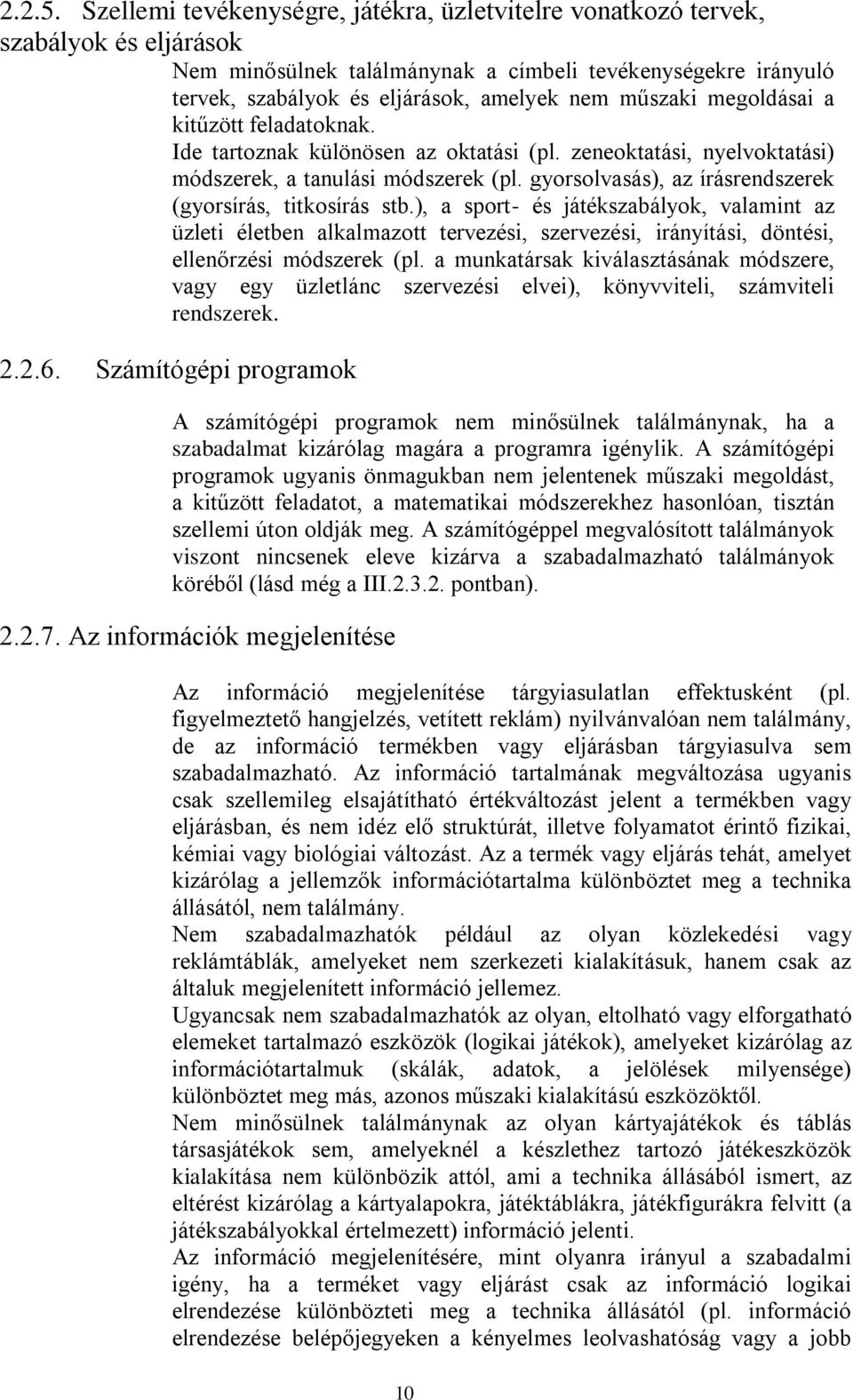 műszaki megoldásai a kitűzött feladatoknak. Ide tartoznak különösen az oktatási (pl. zeneoktatási, nyelvoktatási) módszerek, a tanulási módszerek (pl.