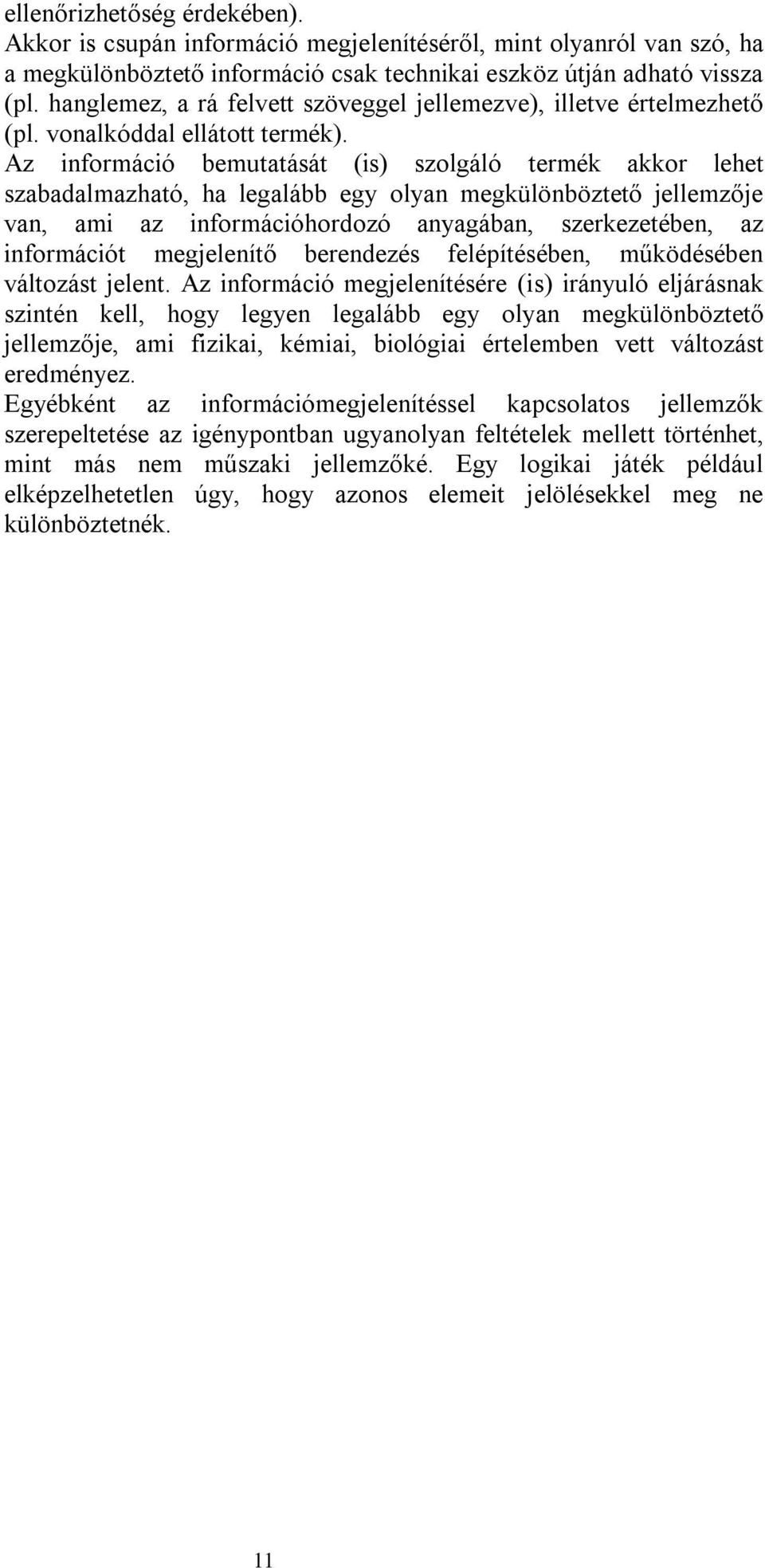 Az információ bemutatását (is) szolgáló termék akkor lehet szabadalmazható, ha legalább egy olyan megkülönböztető jellemzője van, ami az információhordozó anyagában, szerkezetében, az információt