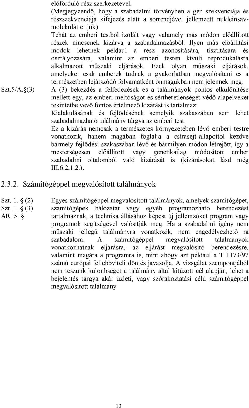 Ilyen más előállítási módok lehetnek például a rész azonosítására, tisztítására és osztályozására, valamint az emberi testen kívüli reprodukálásra alkalmazott műszaki eljárások.