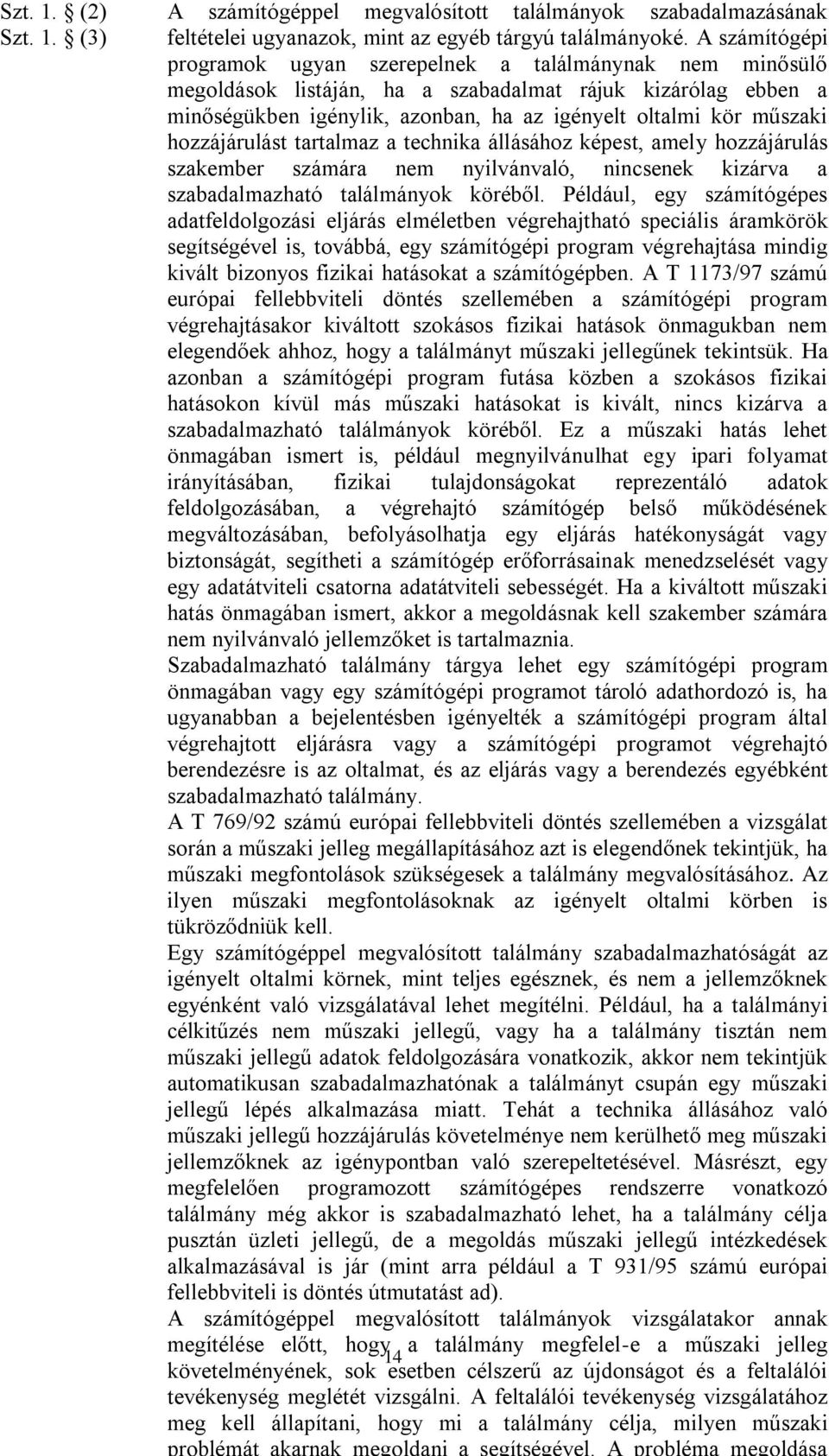 hozzájárulást tartalmaz a technika állásához képest, amely hozzájárulás szakember számára nem nyilvánvaló, nincsenek kizárva a szabadalmazható találmányok köréből.