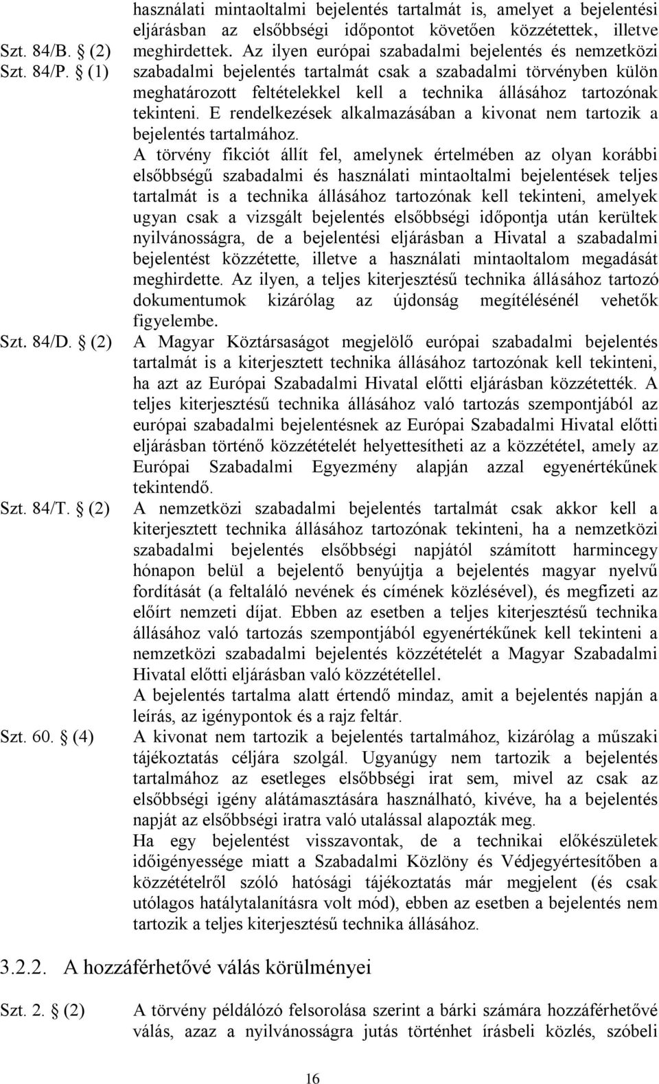 Az ilyen európai szabadalmi bejelentés és nemzetközi szabadalmi bejelentés tartalmát csak a szabadalmi törvényben külön meghatározott feltételekkel kell a technika állásához tartozónak tekinteni.