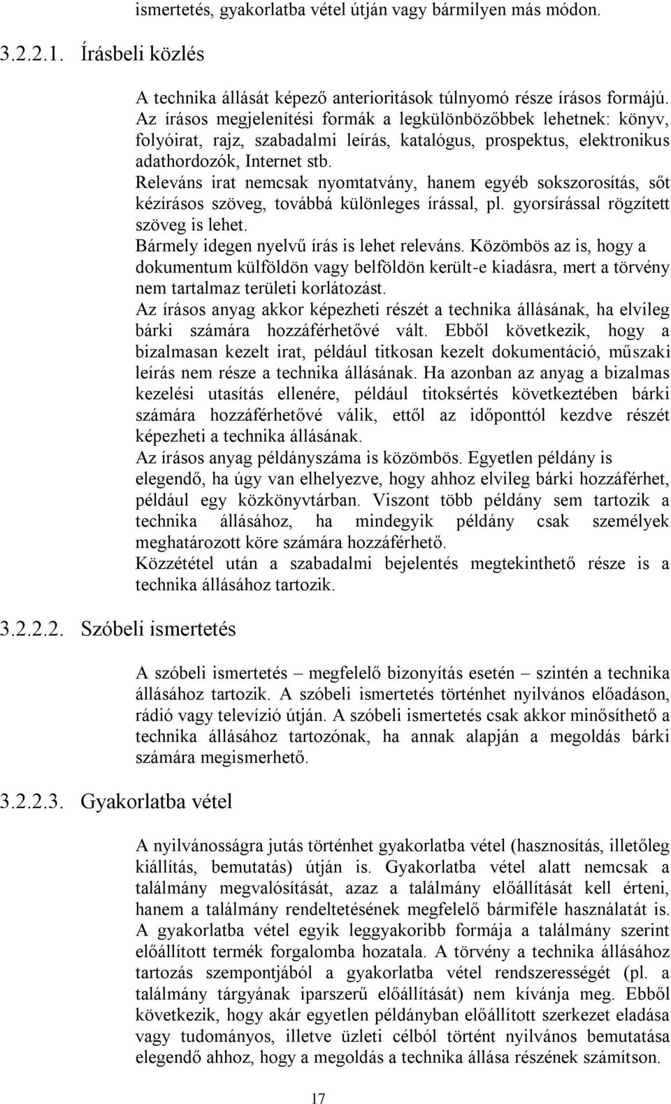 Az írásos megjelenítési formák a legkülönbözőbbek lehetnek: könyv, folyóirat, rajz, szabadalmi leírás, katalógus, prospektus, elektronikus adathordozók, Internet stb.