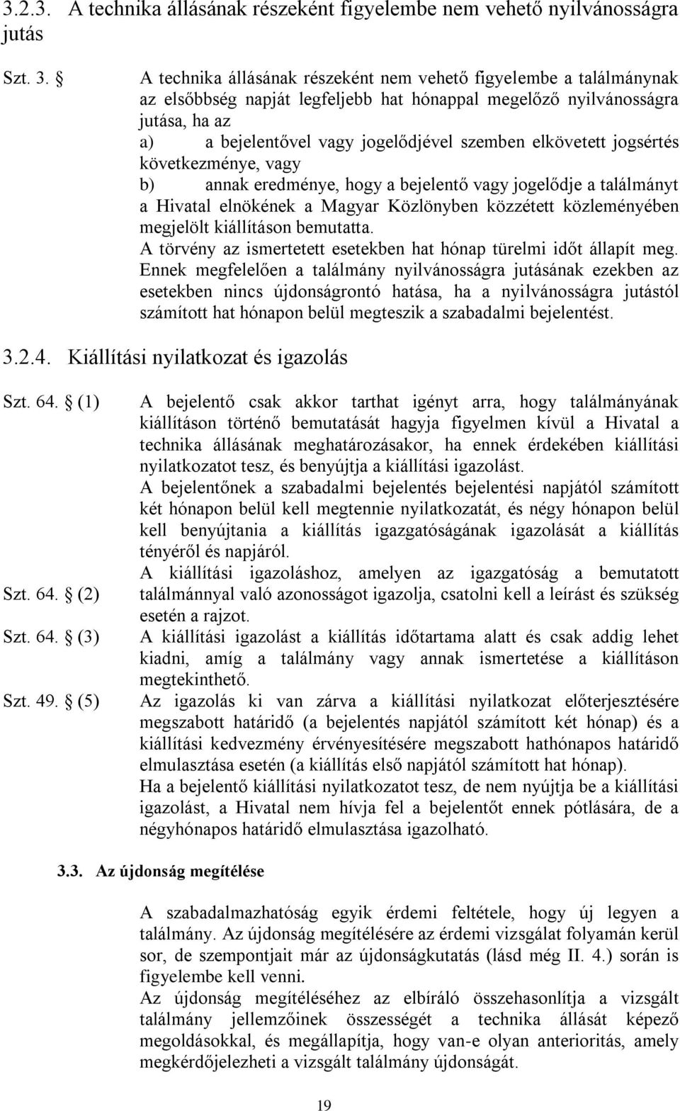 elkövetett jogsértés következménye, vagy b) annak eredménye, hogy a bejelentő vagy jogelődje a találmányt a Hivatal elnökének a Magyar Közlönyben közzétett közleményében megjelölt kiállításon