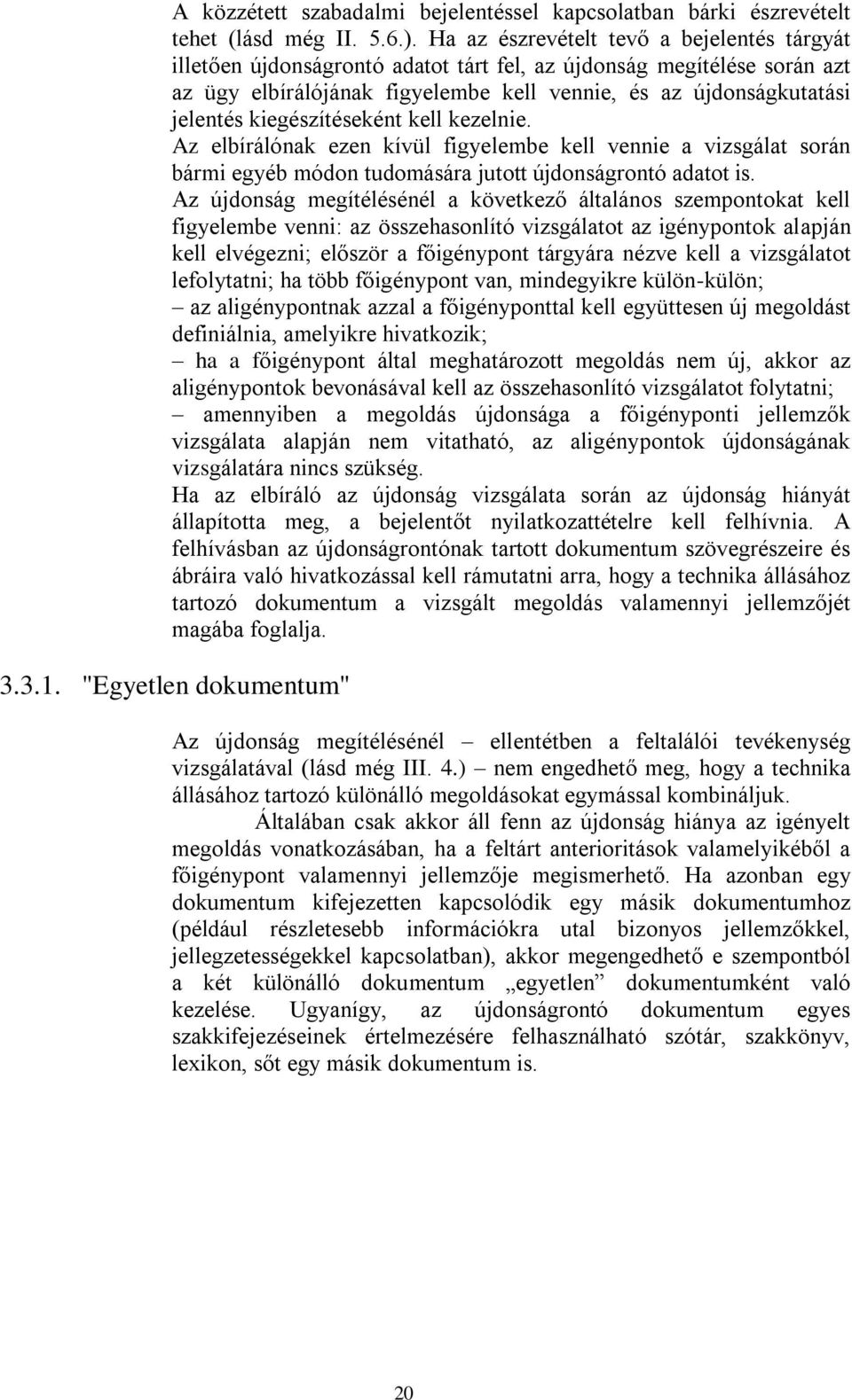 kiegészítéseként kell kezelnie. Az elbírálónak ezen kívül figyelembe kell vennie a vizsgálat során bármi egyéb módon tudomására jutott újdonságrontó adatot is.