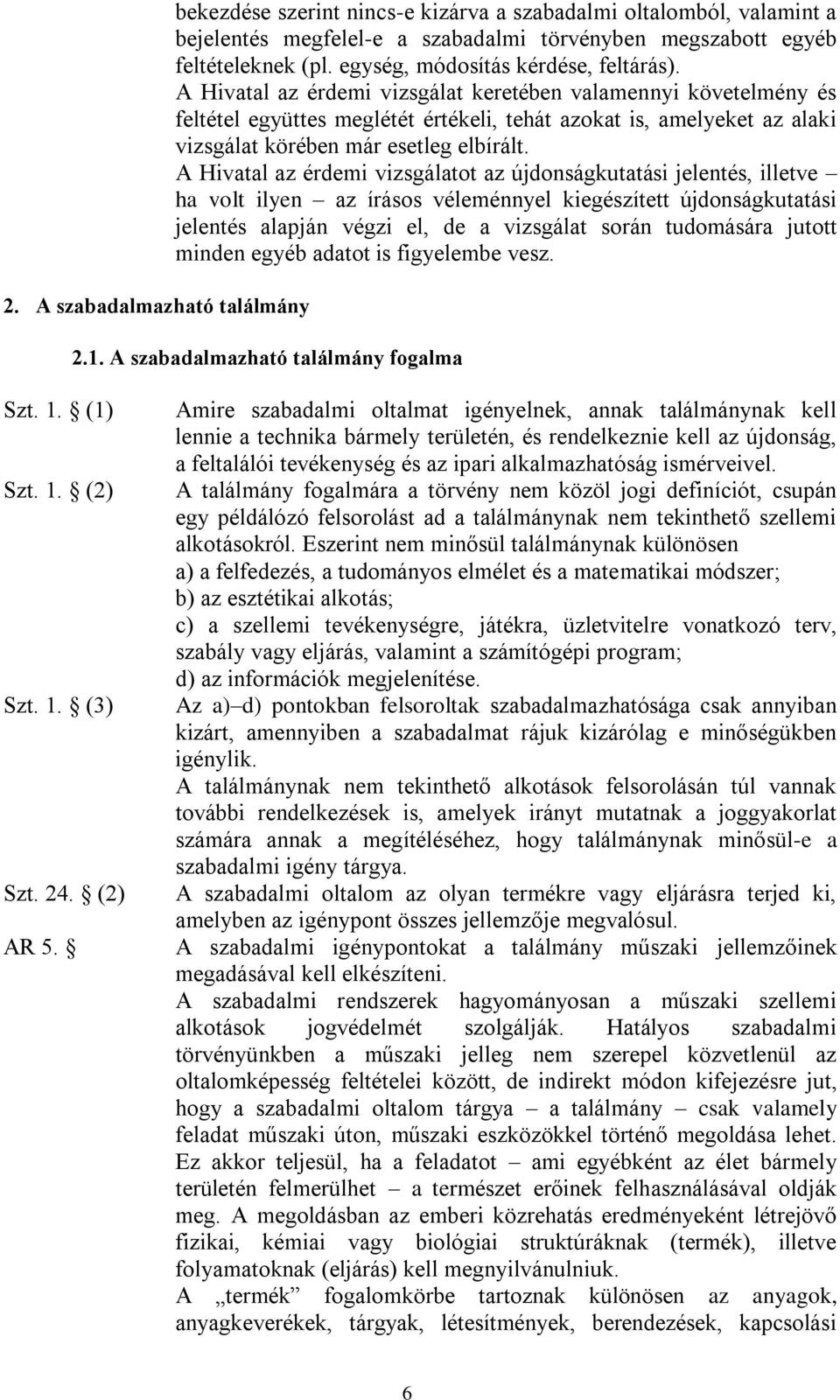 A Hivatal az érdemi vizsgálat keretében valamennyi követelmény és feltétel együttes meglétét értékeli, tehát azokat is, amelyeket az alaki vizsgálat körében már esetleg elbírált.