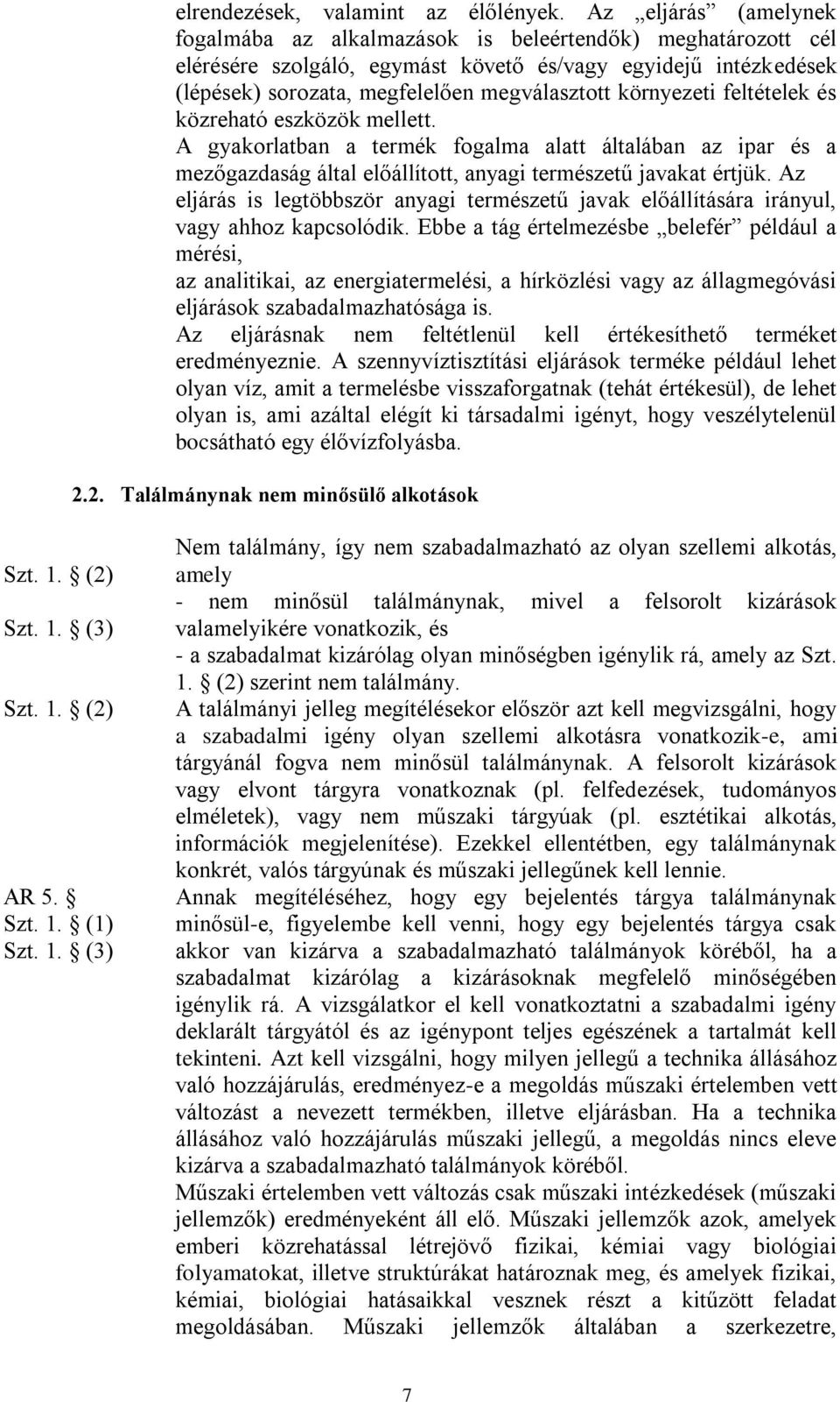 környezeti feltételek és közreható eszközök mellett. A gyakorlatban a termék fogalma alatt általában az ipar és a mezőgazdaság által előállított, anyagi természetű javakat értjük.