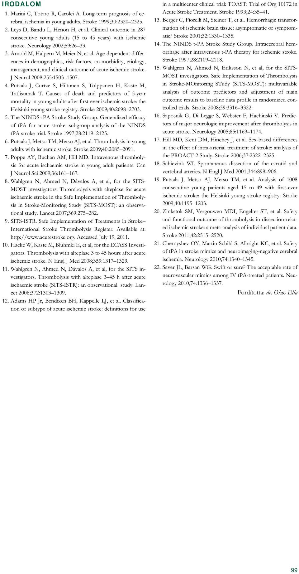 Age-dependent differences in demographics, risk factors, co-morbidity, etiology, management, and clinical outcome of acute ischemic stroke. J Neurol 2008;255:15031507. 4.