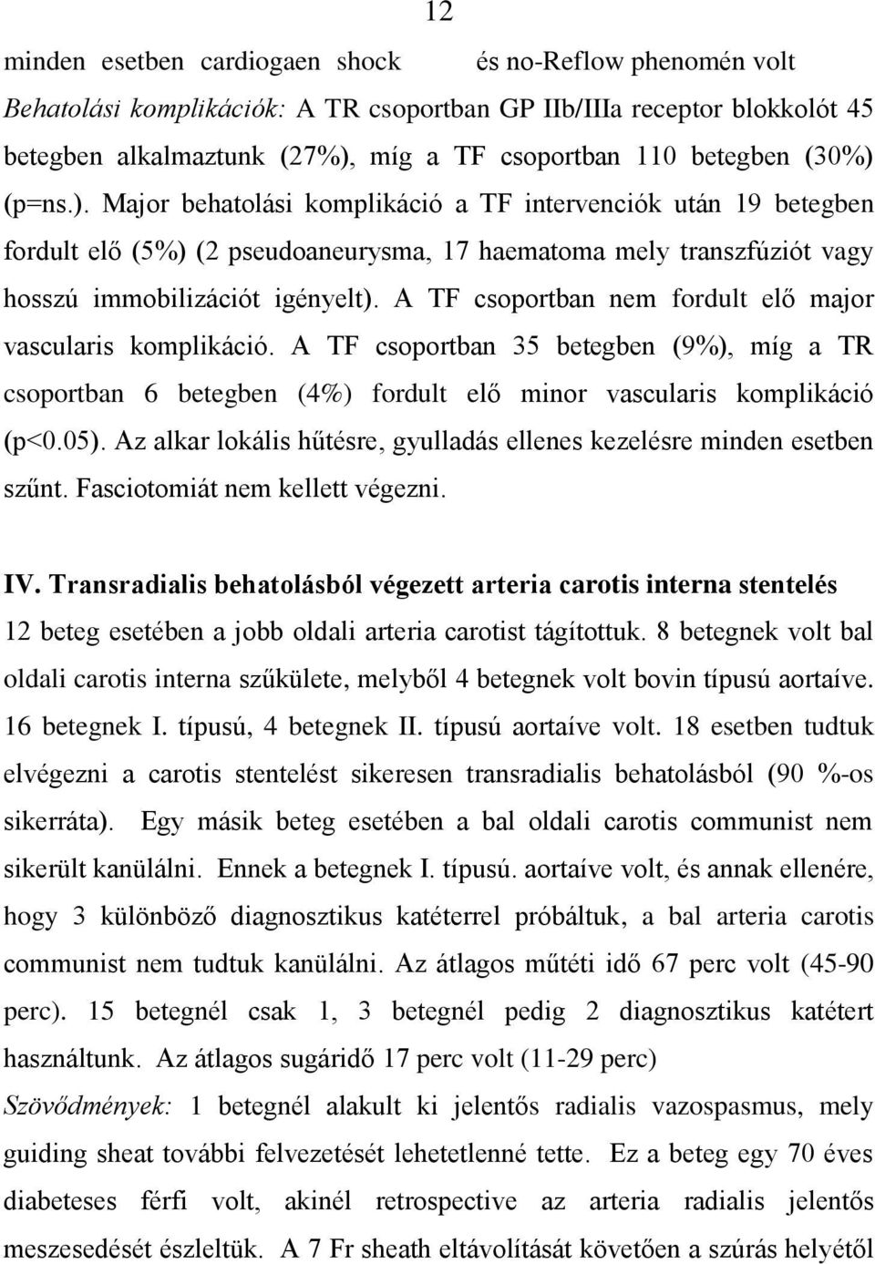 A TF csoportban nem fordult elő major vascularis komplikáció. A TF csoportban 35 betegben (9%), míg a TR csoportban 6 betegben (4%) fordult elő minor vascularis komplikáció (p<0.05).