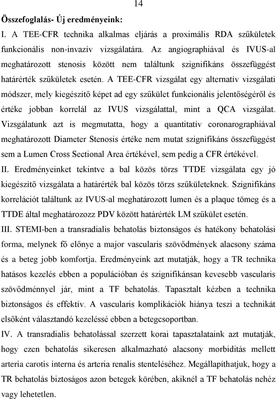 A TEE-CFR vizsgálat egy alternatív vizsgálati módszer, mely kiegészítő képet ad egy szűkület funkcionális jelentőségéről és értéke jobban korrelál az IVUS vizsgálattal, mint a QCA vizsgálat.
