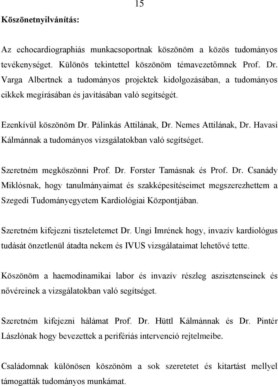 Havasi Kálmánnak a tudományos vizsgálatokban való segítséget. Szeretném megköszönni Prof. Dr.