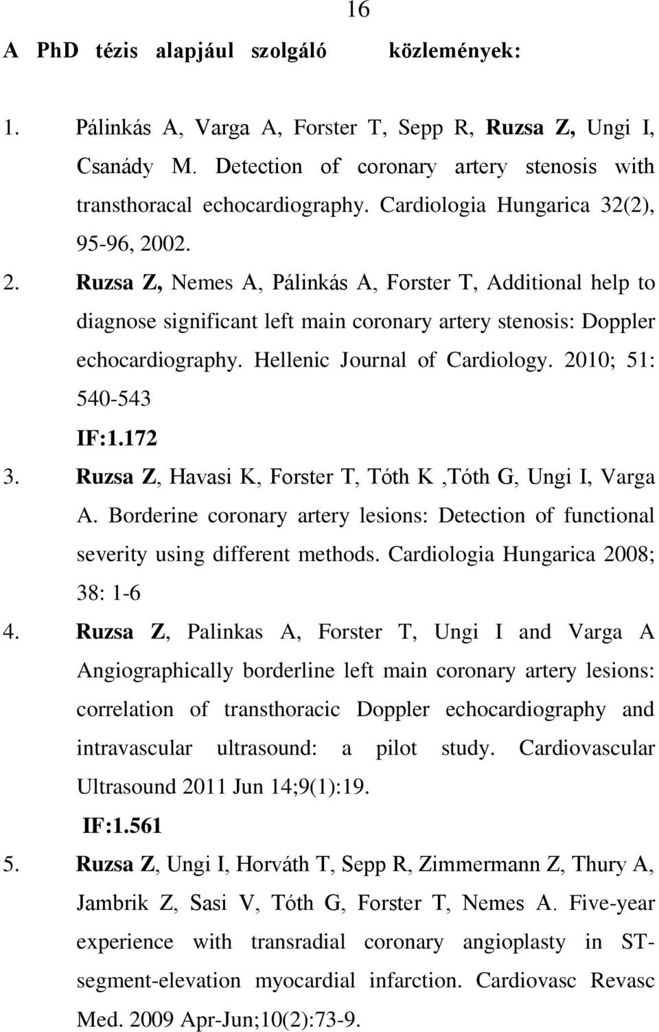 Hellenic Journal of Cardiology. 2010; 51: 540-543 IF:1.172 3. Ruzsa Z, Havasi K, Forster T, Tóth K,Tóth G, Ungi I, Varga A.