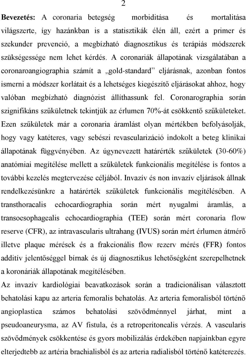 A coronariák állapotának vizsgálatában a coronaroangiographia számít a gold-standard eljárásnak, azonban fontos ismerni a módszer korlátait és a lehetséges kiegészítő eljárásokat ahhoz, hogy valóban