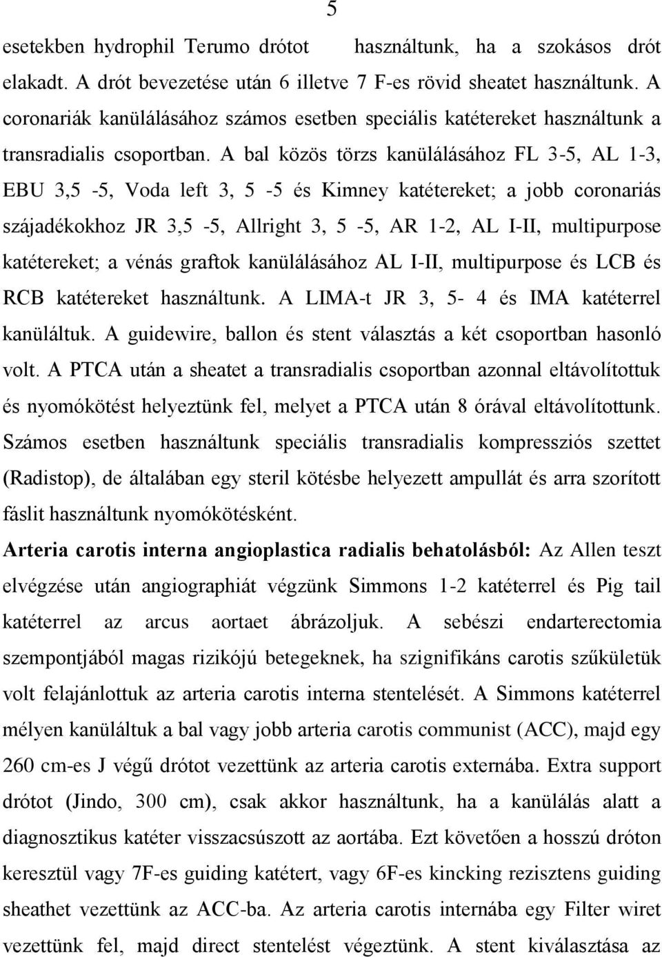 A bal közös törzs kanülálásához FL 3-5, AL 1-3, EBU 3,5-5, Voda left 3, 5-5 és Kimney katétereket; a jobb coronariás szájadékokhoz JR 3,5-5, Allright 3, 5-5, AR 1-2, AL I-II, multipurpose