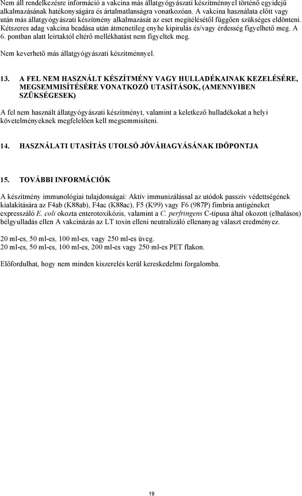 Kétszeres adag vakcina beadása után átmenetileg enyhe kipirulás és/vagy érdesség figyelhető meg. A 6. pontban alatt leírtaktól eltérő mellékhatást nem figyeltek meg.