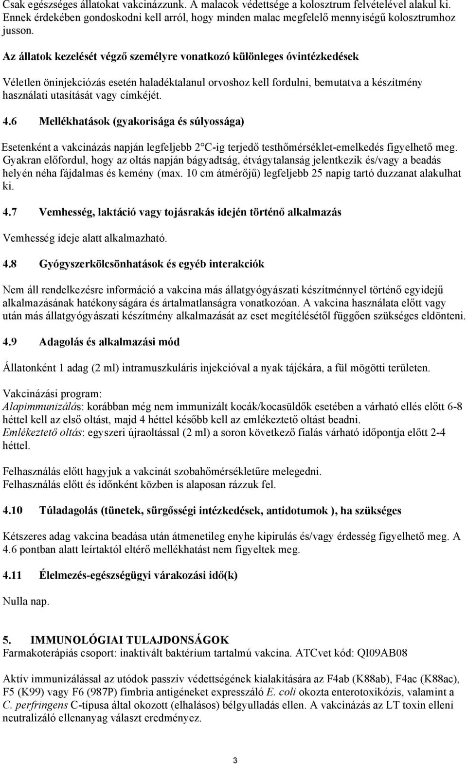 címkéjét. 4.6 Mellékhatások (gyakorisága és súlyossága) Esetenként a vakcinázás napján legfeljebb 2 C-ig terjedő testhőmérséklet-emelkedés figyelhető meg.