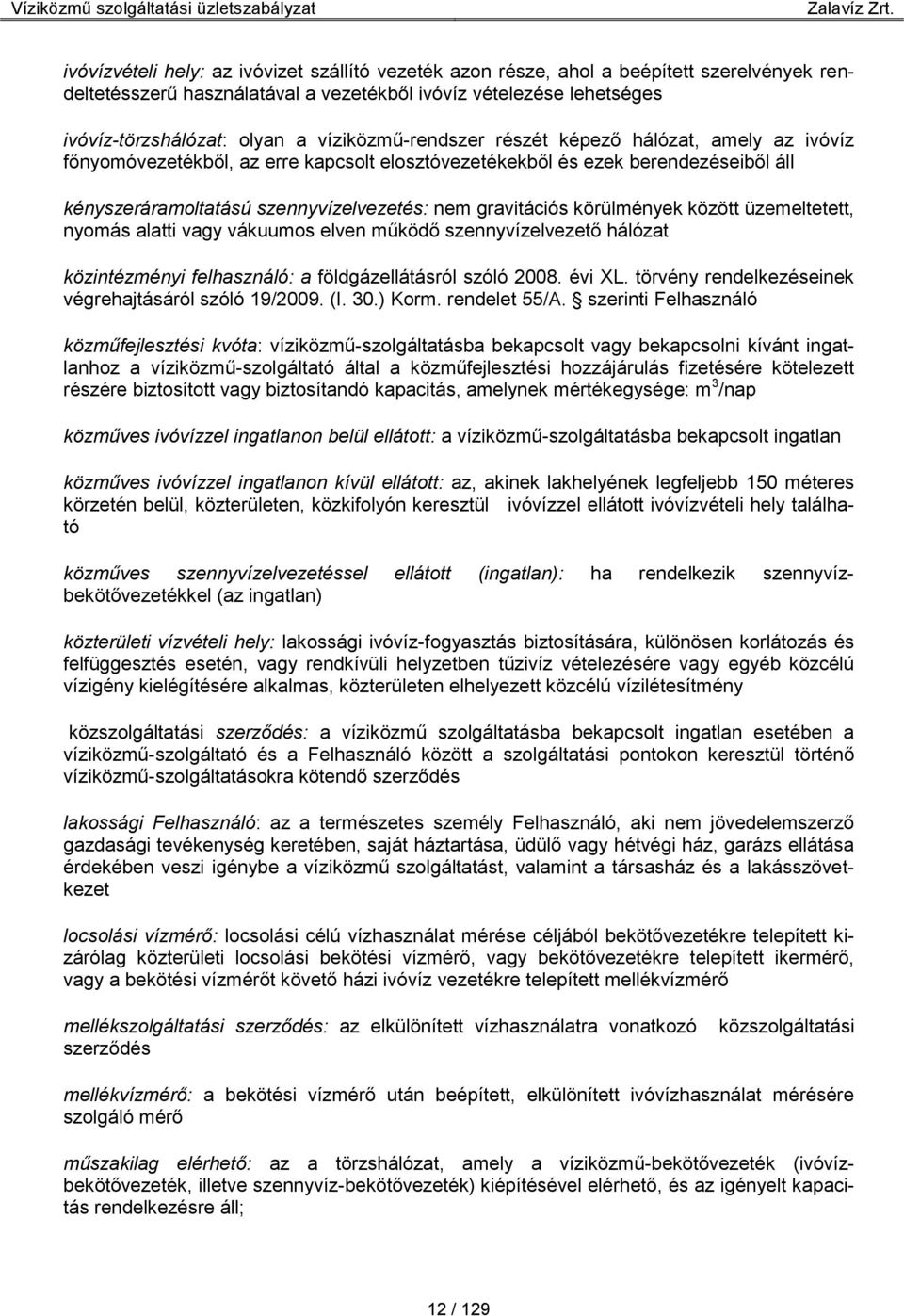 körülmények között üzemeltetett, nyomás alatti vagy vákuumos elven működő szennyvízelvezető hálózat közintézményi felhasználó: a földgázellátásról szóló 2008. évi XL.