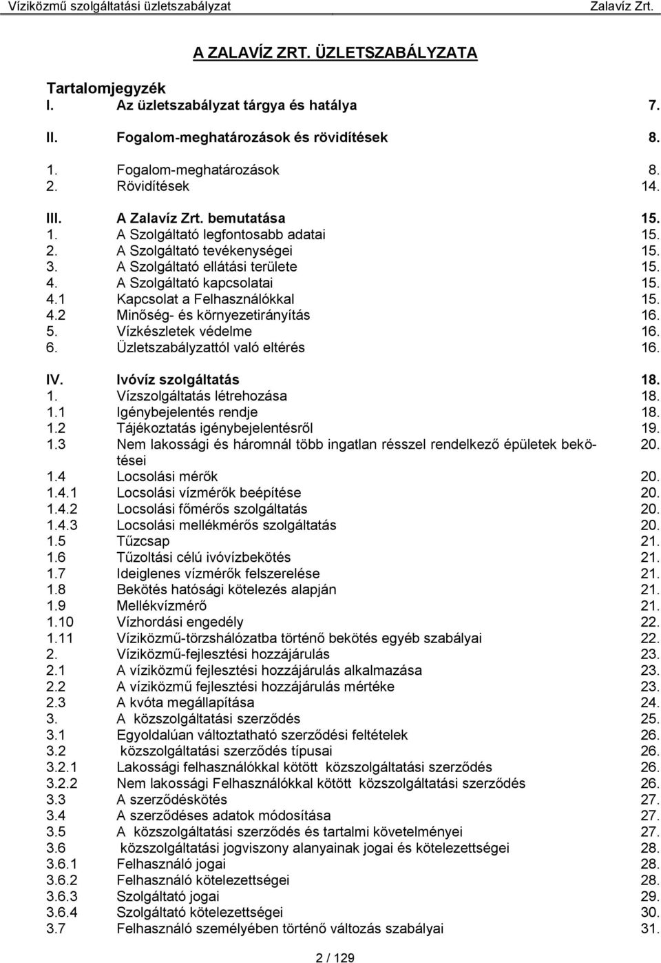 4.2 Minőség- és környezetirányítás 16. 5. Vízkészletek védelme 16. 6. Üzletszabályzattól való eltérés 16. IV. Ivóvíz szolgáltatás 18. 1. Vízszolgáltatás létrehozása 18. 1.1 Igénybejelentés rendje 18.