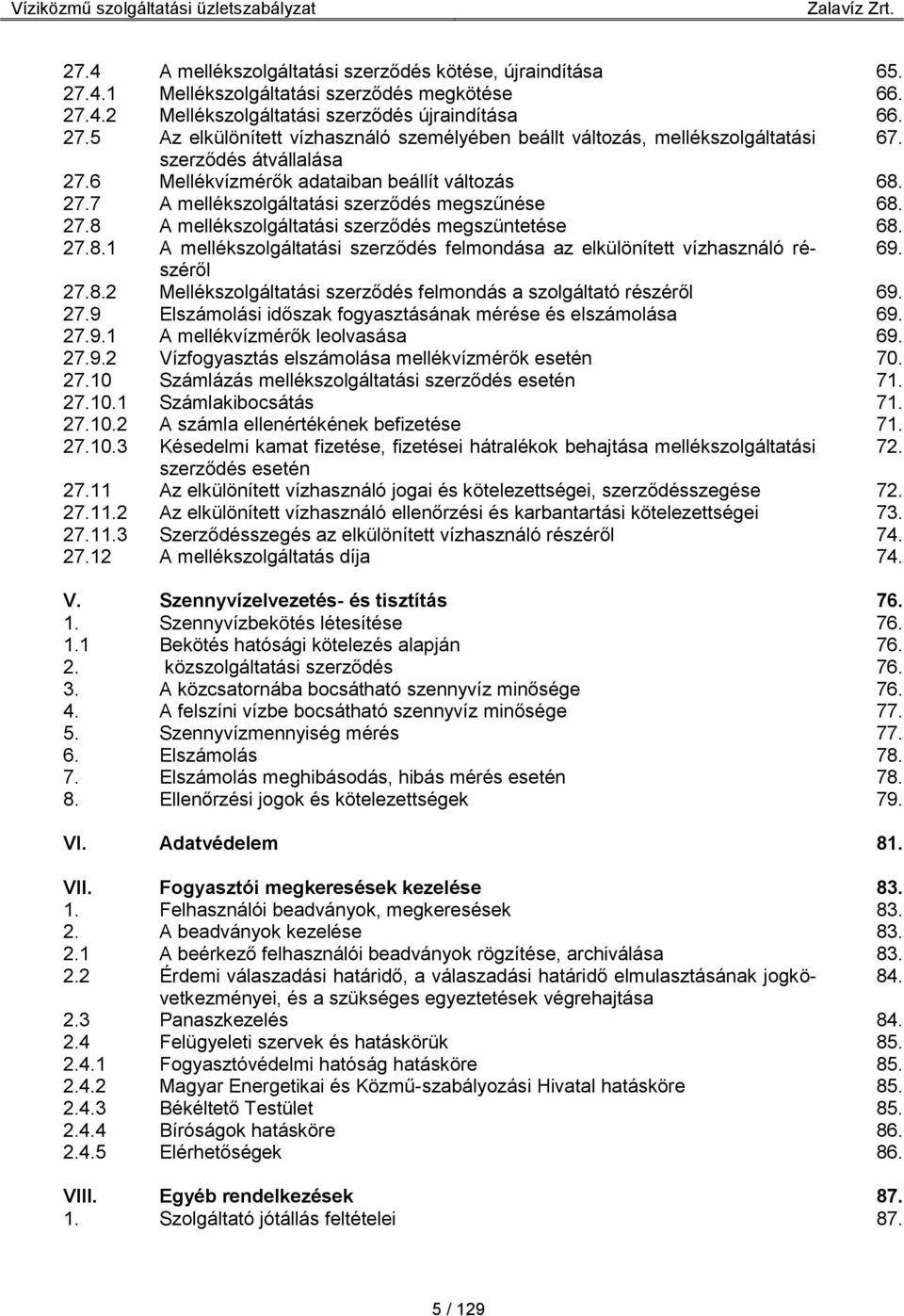 27.8.2 Mellékszolgáltatási szerződés felmondás a szolgáltató részéről 69. 27.9 Elszámolási időszak fogyasztásának mérése és elszámolása 69. 27.9.1 A mellékvízmérők leolvasása 69. 27.9.2 Vízfogyasztás elszámolása mellékvízmérők esetén 70.