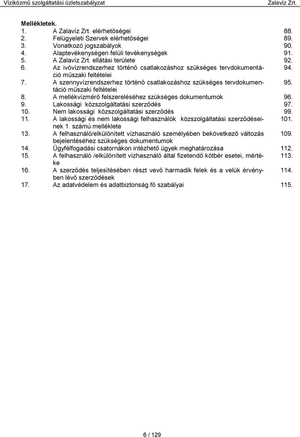 A mellékvízmérő felszereléséhez szükséges dokumentumok 96. 9. Lakossági közszolgáltatási szerződés 97. 10. Nem lakossági közszolgáltatási szerződés 99. 11.