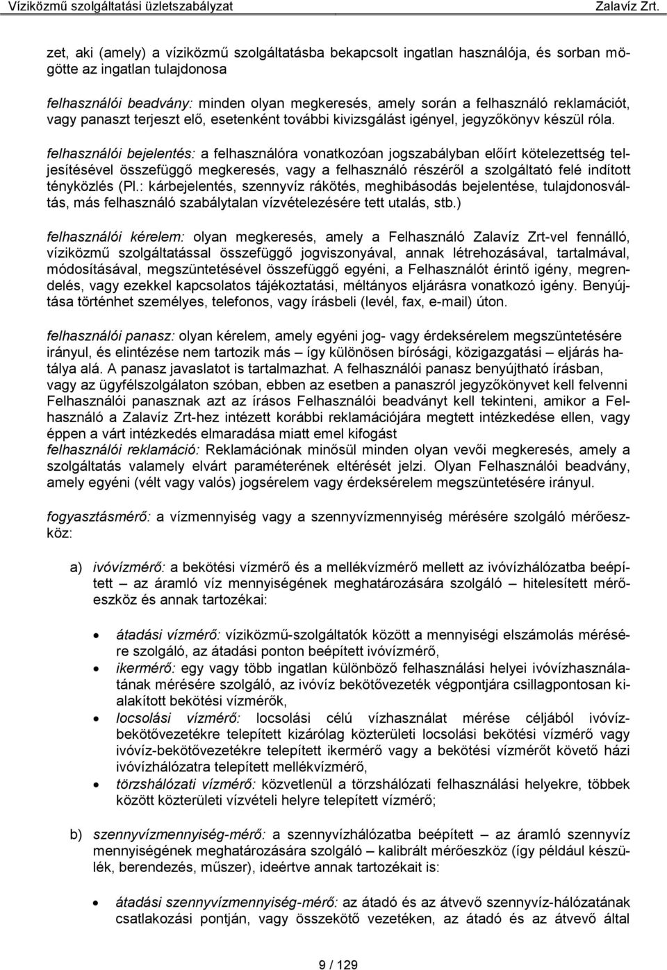 felhasználói bejelentés: a felhasználóra vonatkozóan jogszabályban előírt kötelezettség teljesítésével összefüggő megkeresés, vagy a felhasználó részéről a szolgáltató felé indított tényközlés (Pl.