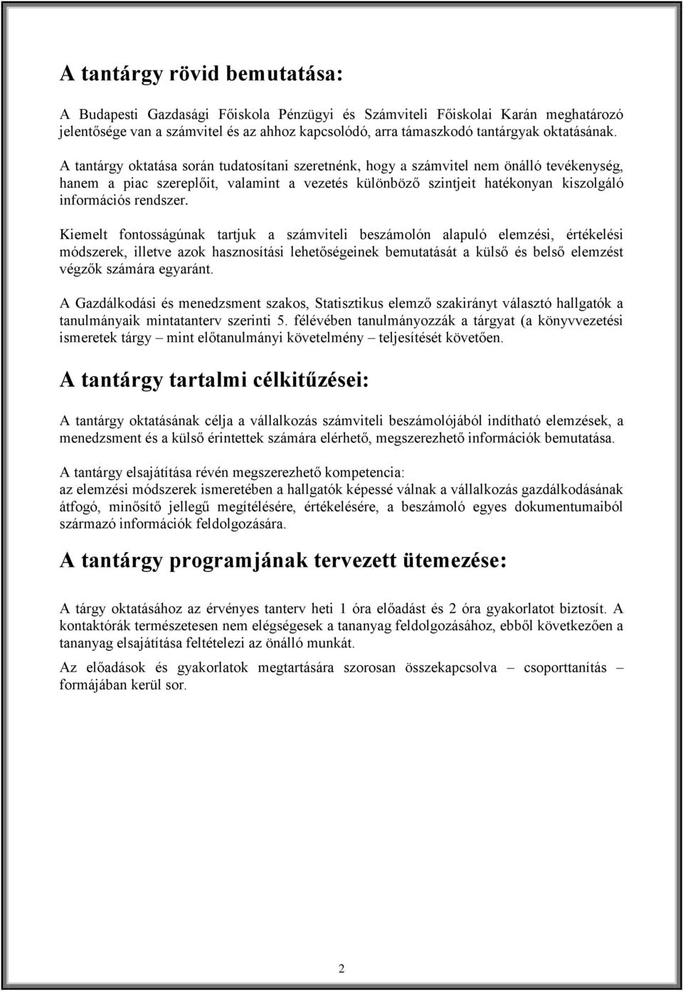 A tantárgy oktatása során tudatosítani szeretnénk, hogy a számvitel nem önálló tevékenység, hanem a piac szereplőit, valamint a vezetés különböző szintjeit hatékonyan kiszolgáló információs rendszer.