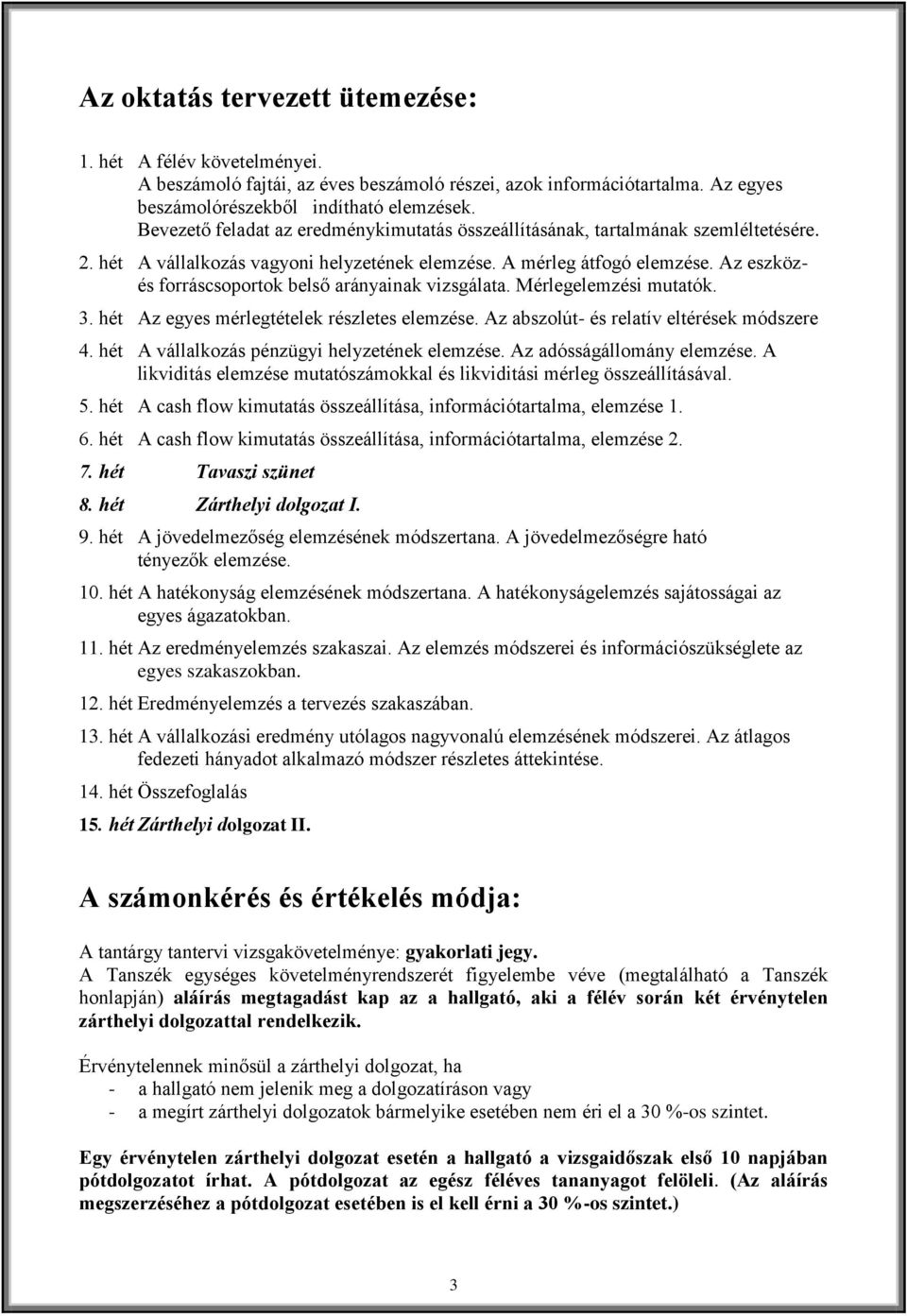 Az eszközés forráscsoportok belső arányainak vizsgálata. Mérlegelemzési mutatók. 3. hét Az egyes mérlegtételek részletes elemzése. Az abszolút- és relatív eltérések módszere 4.