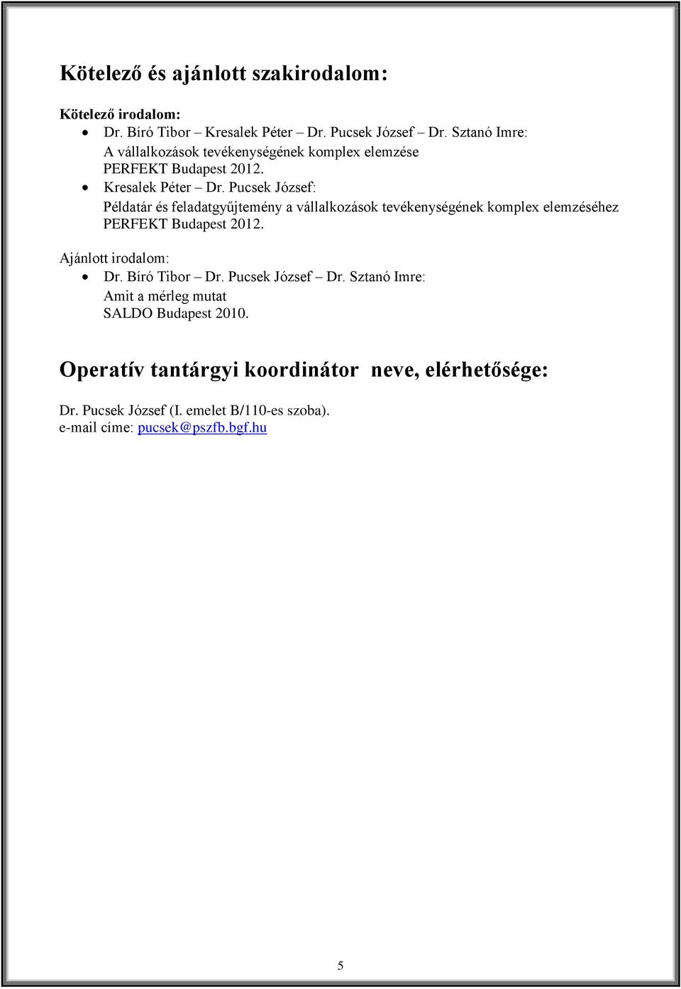 Pucsek József: Példatár és feladatgyűjtemény a vállalkozások tevékenységének komplex elemzéséhez PERFEKT Budapest 2012. Ajánlott irodalom: Dr.